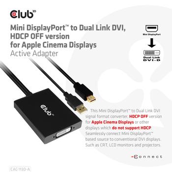 CLUB 3D MINI DISPLAYPORT TO DUAL LINK DVI HDCP OFF VERSION FOR APPLE CINEMA DISPLAYS ACTIVE ADAPTER (CAC-1130-A)